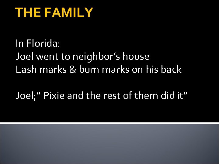 THE FAMILY In Florida: Joel went to neighbor’s house Lash marks & burn marks