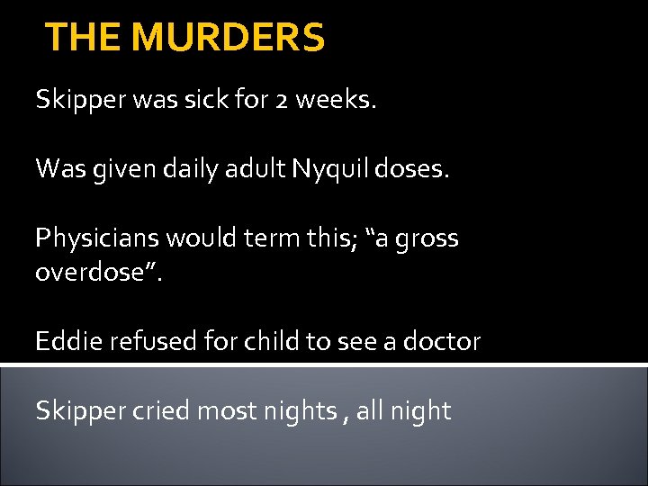 THE MURDERS Skipper was sick for 2 weeks. Was given daily adult Nyquil doses.