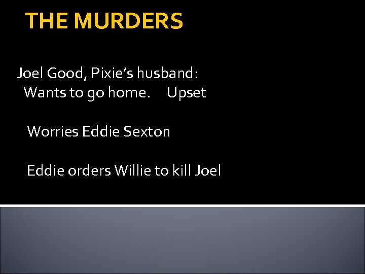 THE MURDERS Joel Good, Pixie’s husband: Wants to go home. Upset Worries Eddie Sexton