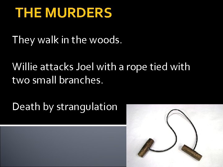 THE MURDERS They walk in the woods. Willie attacks Joel with a rope tied