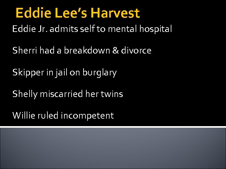 Eddie Lee’s Harvest Eddie Jr. admits self to mental hospital Sherri had a breakdown