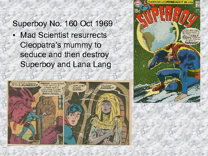Superboy No. 160 Oct 1969 • Mad Scientist resurrects Cleopatra’s mummy to seduce and