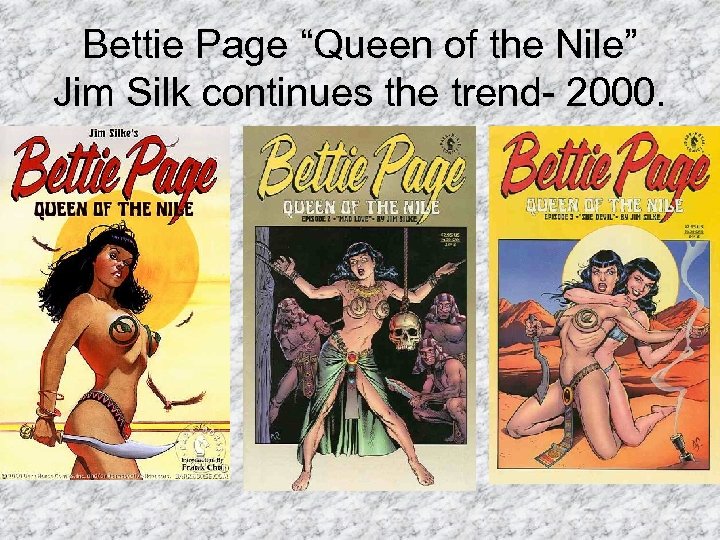 Bettie Page “Queen of the Nile” Jim Silk continues the trend- 2000. 