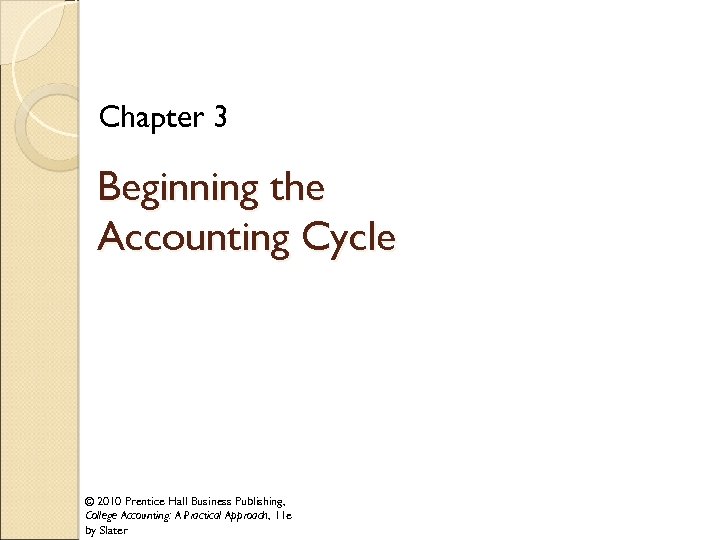 Chapter 3 Beginning the Accounting Cycle © 2010 Prentice Hall Business Publishing, College Accounting: