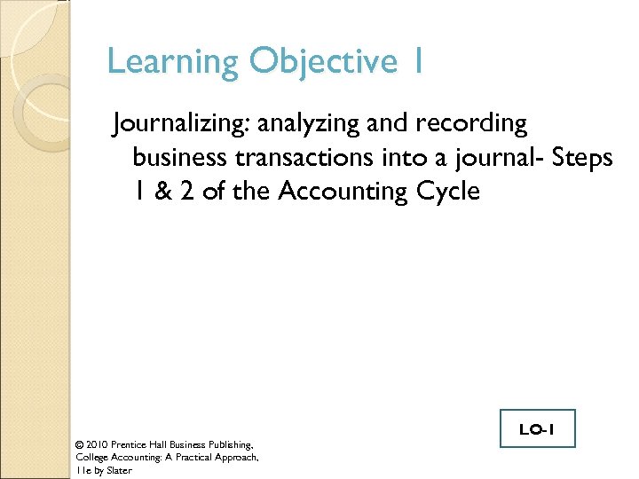 Learning Objective 1 Journalizing: analyzing and recording business transactions into a journal- Steps 1