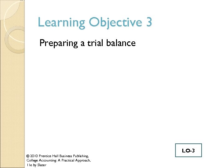 Learning Objective 3 Preparing a trial balance © 2010 Prentice Hall Business Publishing, College