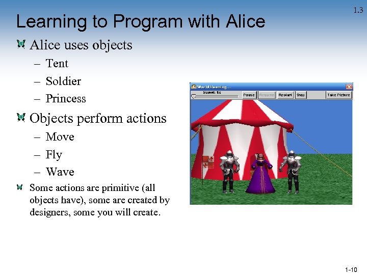 Learning to Program with Alice 1. 3 Alice uses objects – Tent – Soldier