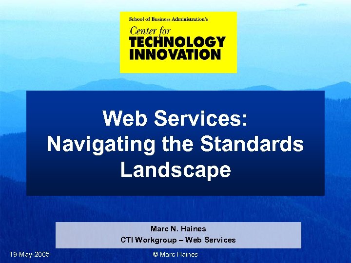 Web Services: Navigating the Standards Landscape Marc N. Haines CTI Workgroup – Web Services