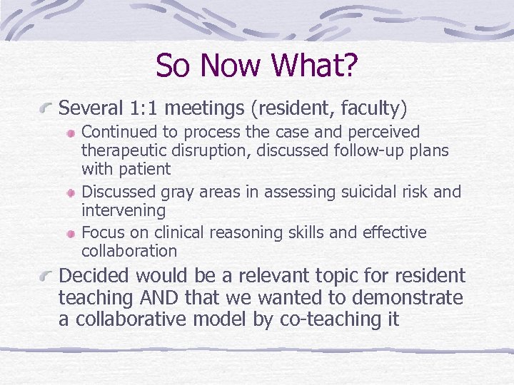 So Now What? Several 1: 1 meetings (resident, faculty) Continued to process the case