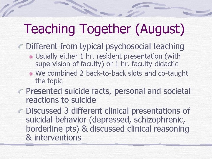 Teaching Together (August) Different from typical psychosocial teaching Usually either 1 hr. resident presentation