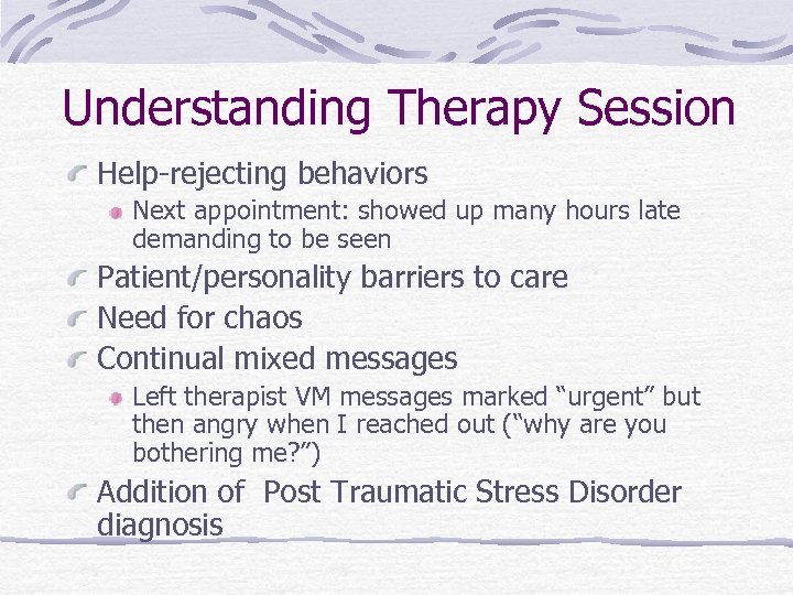 Understanding Therapy Session Help-rejecting behaviors Next appointment: showed up many hours late demanding to