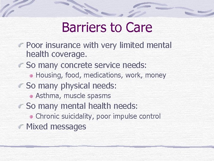 Barriers to Care Poor insurance with very limited mental health coverage. So many concrete