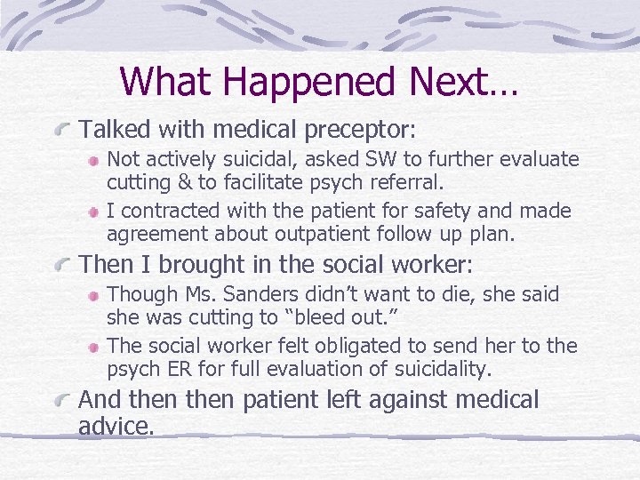 What Happened Next… Talked with medical preceptor: Not actively suicidal, asked SW to further