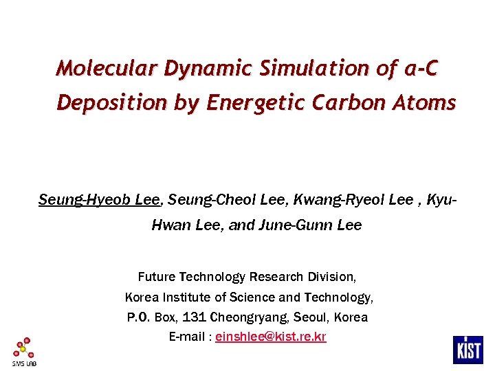 Molecular Dynamic Simulation of a-C Deposition by Energetic Carbon Atoms Seung-Hyeob Lee, Seung-Cheol Lee,