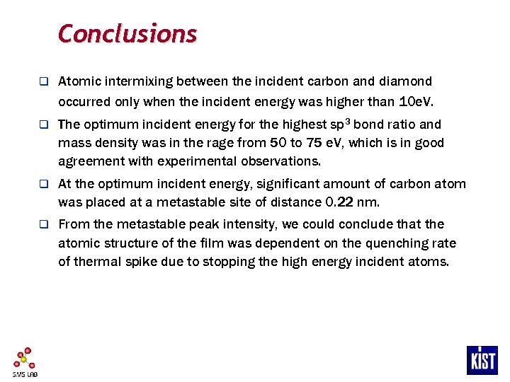 Conclusions q Atomic intermixing between the incident carbon and diamond occurred only when the