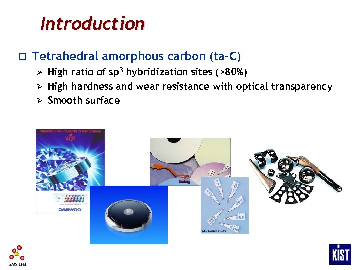 Introduction q Tetrahedral amorphous carbon (ta-C) High ratio of sp 3 hybridization sites (>80%)