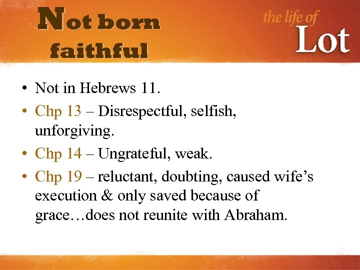 Not born faithful • Not in Hebrews 11. • Chp 13 – Disrespectful, selfish,