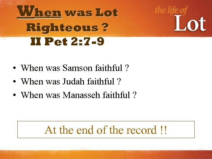 When was Lot Righteous ? II Pet 2: 7 -9 • When was Samson