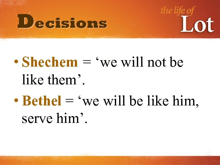 Decisions • Shechem = ‘we will not be like them’. • Bethel = ‘we