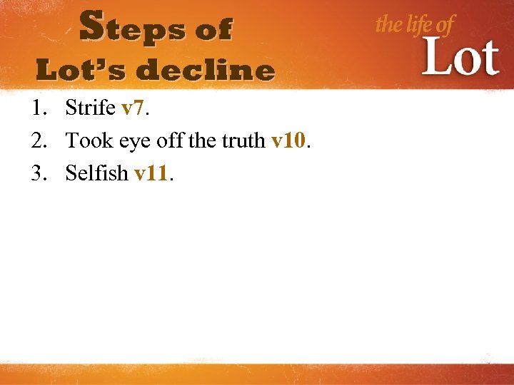 Steps of Lot’s decline 1. Strife v 7. 2. Took eye off the truth