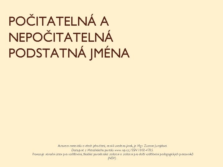 POČITATELNÁ A NEPOČITATELNÁ PODSTATNÁ JMÉNA Autorem materiálu a všech jeho částí, není-li uvedeno jinak,