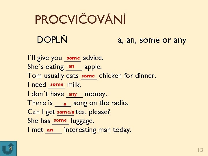PROCVIČOVÁNÍ DOPLŇ a, an, some or any some I´ll give you ____ advice. an