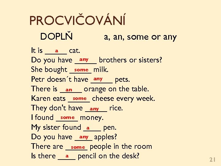 PROCVIČOVÁNÍ DOPLŇ a, an, some or any a It is _____ cat. any Do