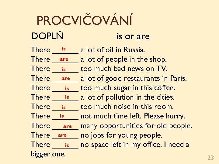 PROCVIČOVÁNÍ DOPLŇ is or are is There ______ a lot of oil in Russia.