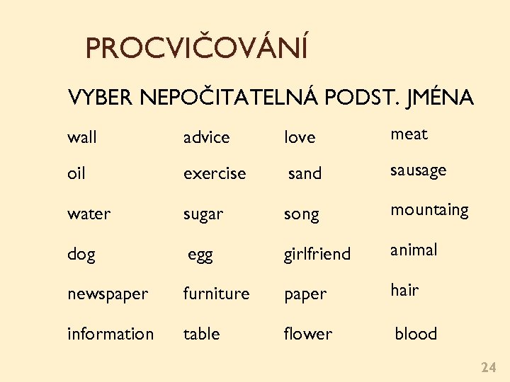 PROCVIČOVÁNÍ VYBER NEPOČITATELNÁ PODST. JMÉNA wall advice love meat oil exercise sand sausage water