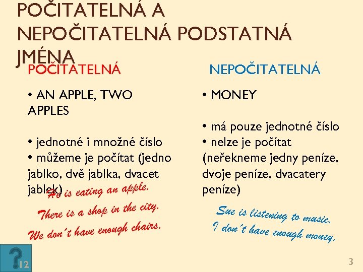 POČITATELNÁ A NEPOČITATELNÁ PODSTATNÁ JMÉNA POČITATELNÁ NEPOČITATELNÁ • AN APPLE, TWO APPLES • jednotné