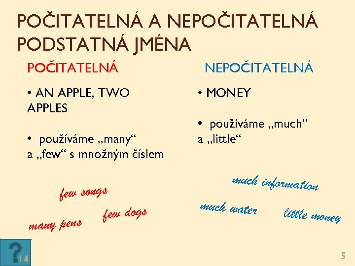 POČITATELNÁ A NEPOČITATELNÁ PODSTATNÁ JMÉNA POČITATELNÁ • AN APPLE, TWO APPLES • používáme „many“