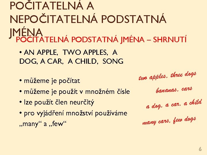 POČITATELNÁ A NEPOČITATELNÁ PODSTATNÁ JMÉNA – SHRNUTÍ • AN APPLE, TWO APPLES, A DOG,