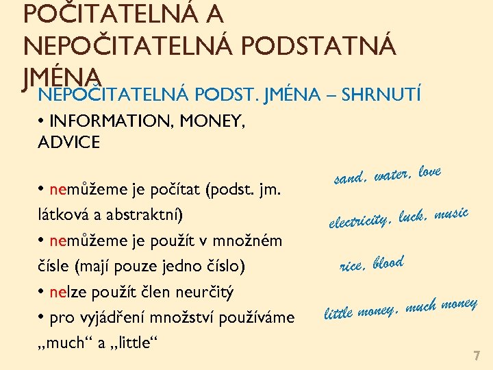 POČITATELNÁ A NEPOČITATELNÁ PODSTATNÁ JMÉNA NEPOČITATELNÁ PODST. JMÉNA – SHRNUTÍ • INFORMATION, MONEY, ADVICE
