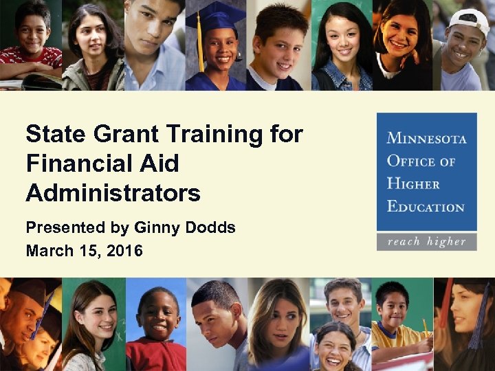 State Grant Training for Financial Aid Administrators Presented by Ginny Dodds March 15, 2016