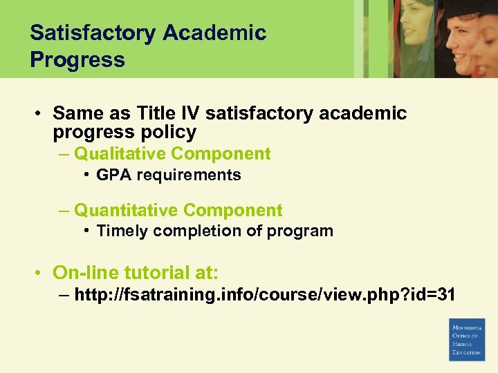 Satisfactory Academic Progress • Same as Title IV satisfactory academic progress policy – Qualitative