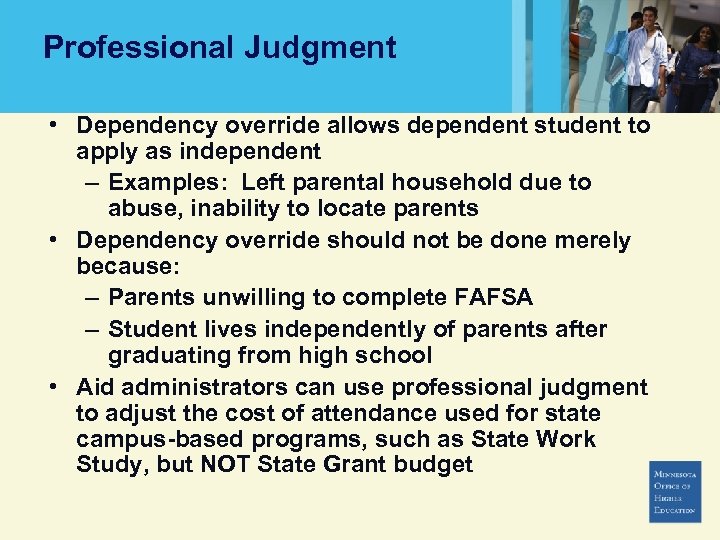 Professional Judgment • Dependency override allows dependent student to apply as independent – Examples: