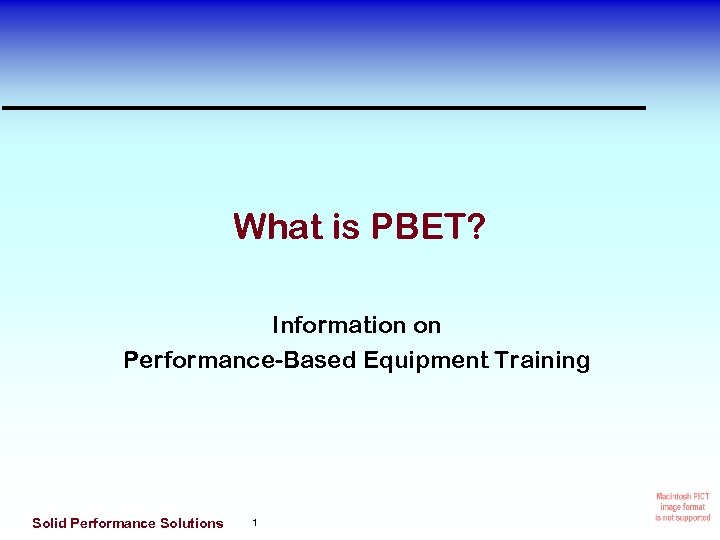 What is PBET? Information on Performance-Based Equipment Training Solid Performance Solutions 1 