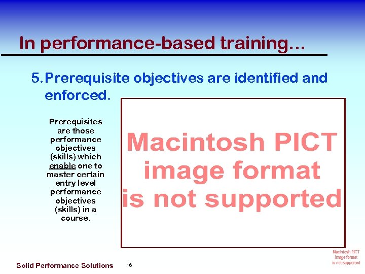 In performance-based training. . . 5. Prerequisite objectives are identified and enforced. Prerequisites are