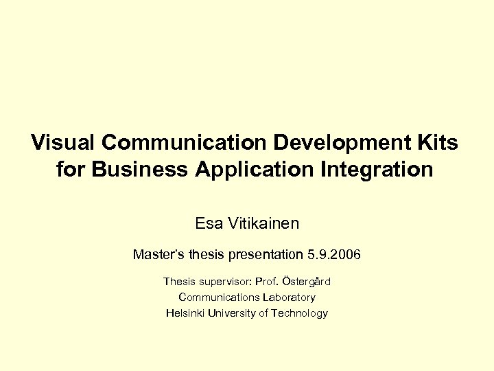 Visual Communication Development Kits for Business Application Integration Esa Vitikainen Master’s thesis presentation 5.
