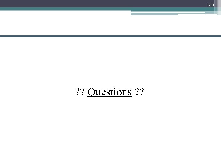 20 ? ? Questions ? ? 