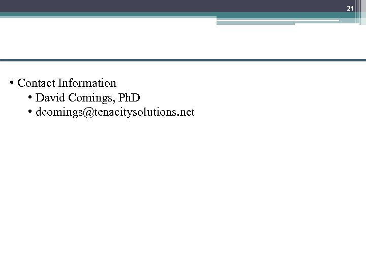 21 • Contact Information • David Comings, Ph. D • dcomings@tenacitysolutions. net 
