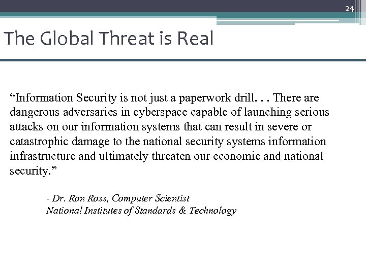 24 The Global Threat is Real “Information Security is not just a paperwork drill.