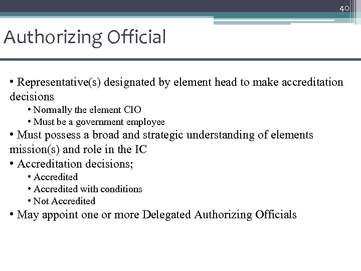 40 Authorizing Official • Representative(s) designated by element head to make accreditation decisions •