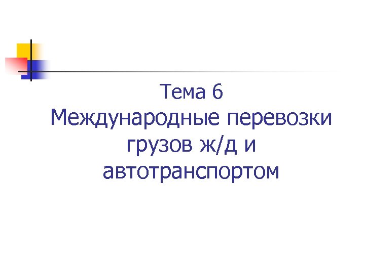 Тема 6 Международные перевозки грузов ж/д и автотранспортом 
