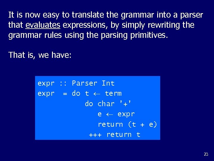 It is now easy to translate the grammar into a parser that evaluates expressions,
