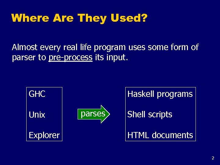 Where Are They Used? Almost every real life program uses some form of parser