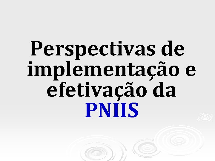 Perspectivas de implementação e efetivação da PNIIS 