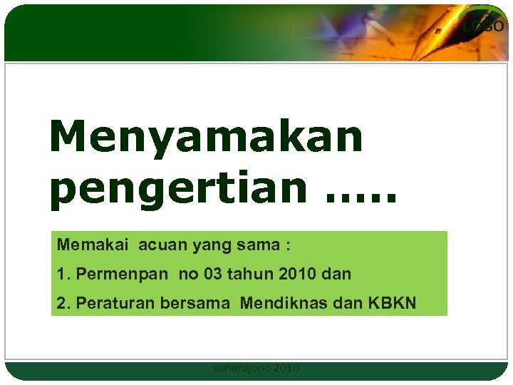 LOGO Menyamakan pengertian …. . Memakai acuan yang sama : 1. Permenpan no 03