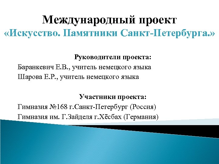 Международный проект «Искусство. Памятники Санкт-Петербурга. » Руководители проекта: Баранкевич Е. В. , учитель немецкого