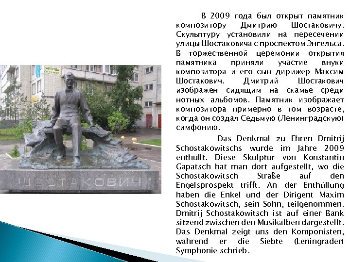 В 2009 года был открыт памятник композитору Дмитрию Шостаковичу. Скульптуру установили на пересечении улицы